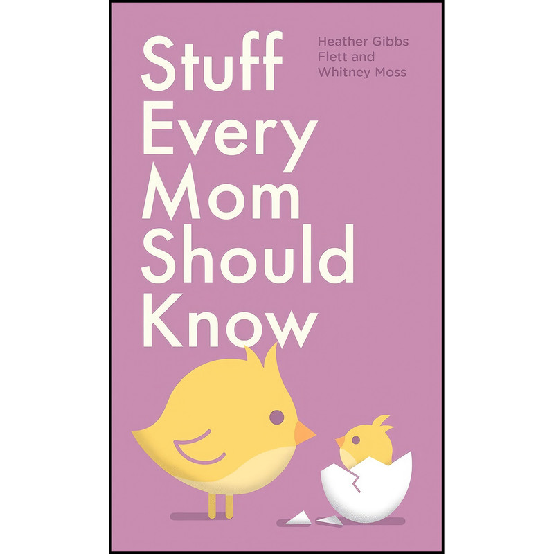 کتاب Stuff Every Mom Should Know  اثر Heather Gibbs Flett and Whitney Moss انتشارات Quirk Books