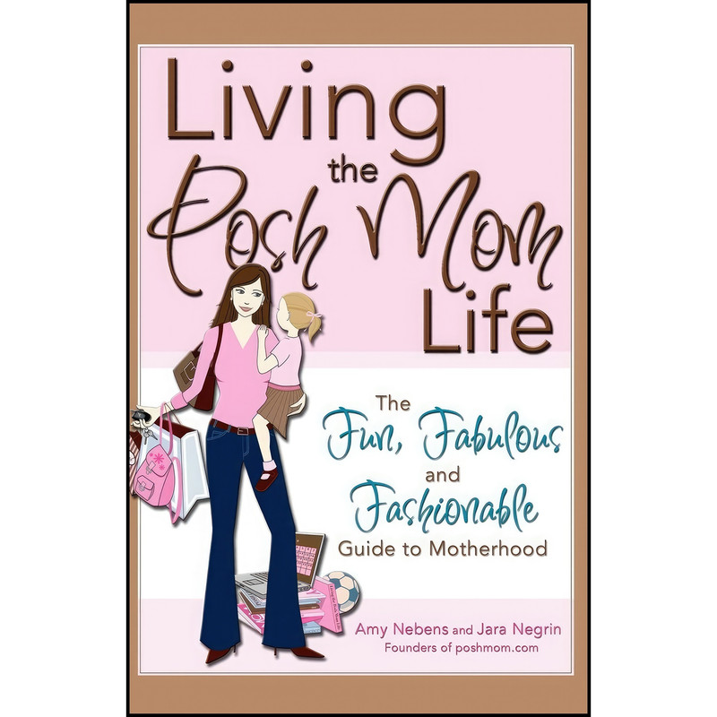کتاب Living the Posh Mom Life اثر Jara Negrin and Amy Nebens انتشارات Sourcebooks